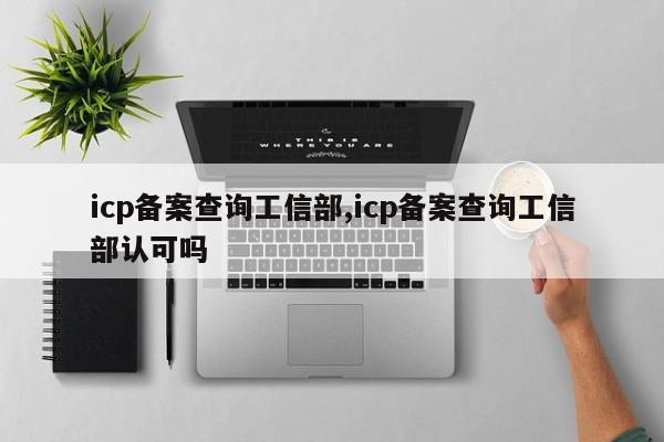 icp备案查询工信部,icp备案查询工信部认可吗