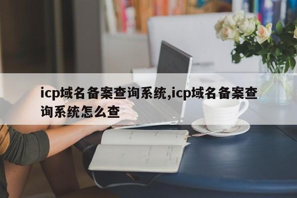 icp域名备案查询系统,icp域名备案查询系统怎么查