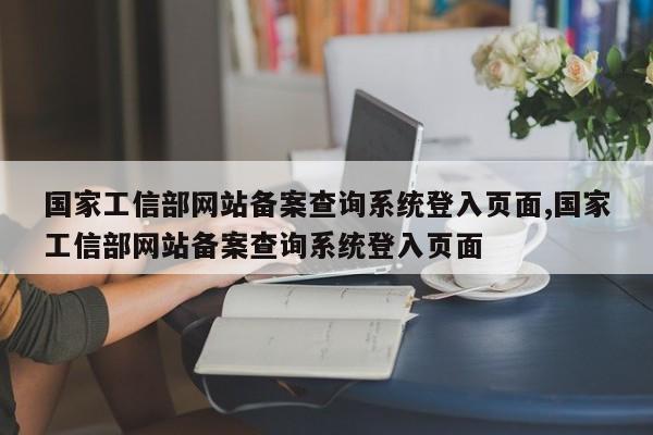 国家工信部网站备案查询系统登入页面,国家工信部网站备案查询系统登入页面