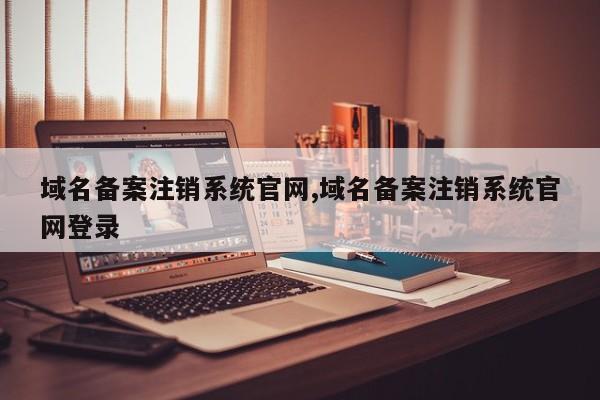 域名备案注销系统官网,域名备案注销系统官网登录