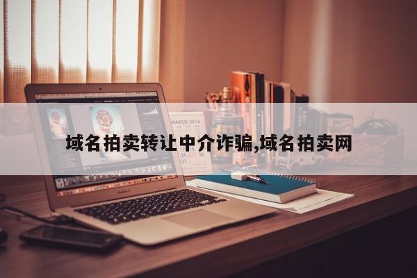 域名拍卖转让中介诈骗,域名拍卖网