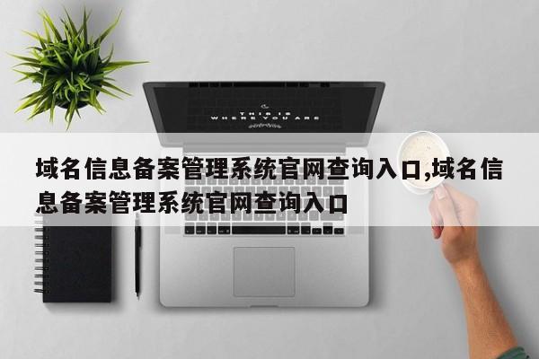 域名信息备案管理系统官网查询入口,域名信息备案管理系统官网查询入口